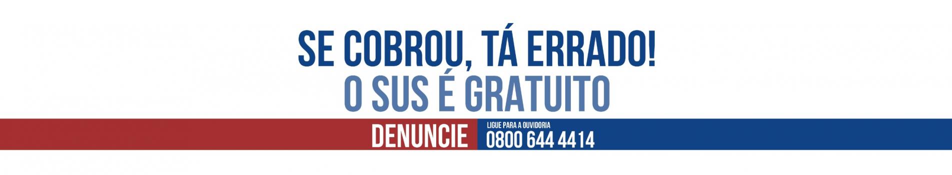 Se cobrou, tá errado! O SUS é gratuito